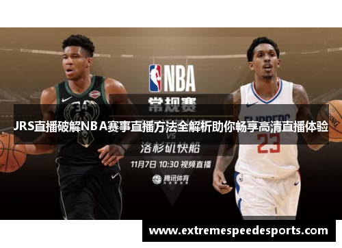 JRS直播破解NBA赛事直播方法全解析助你畅享高清直播体验
