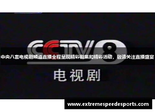 中央八套电视剧频道直播全程呈现精彩剧集和精彩活动，敬请关注直播盛宴